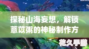 探秘山海妄想，解锁薏苡粥的神秘制作方法与神奇效果，游戏中的神仙食谱大公开