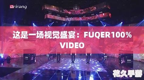 这是一场视觉盛宴：FUQER100%VIDEO