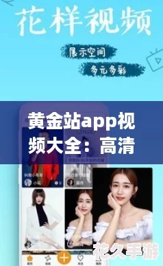 黄金站app视频大全：高清内容一网打尽