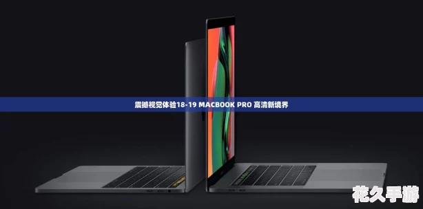 震撼视觉体验18-19 MACBOOK PRO 高清新境界