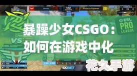 暴躁少女CSGO：如何在游戏中化身顶尖选手，实现高效击杀与团队胜利