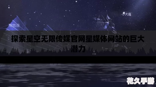 探索星空无限传媒官网星媒体网站的巨大潜力