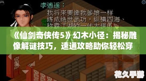 《仙剑奇侠传5》幻木小径：揭秘雕像解谜技巧，速通攻略助你轻松穿越秘境！